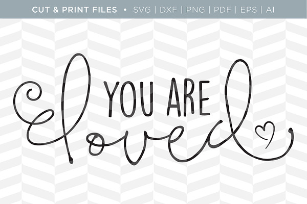 You are Loved SVG Cut/Print Files