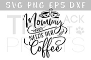 Mommy needs her coffee SVG DXF PNG