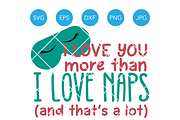 I Love You More Than I Love Naps SVG