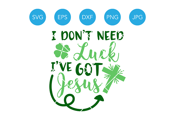 I Dont Need Luck Ive Got Jesus SVG