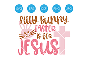 Silly Bunny Easter is for Jesus SVG