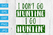 I Dont Go Hunting I Go Huntin SVG
