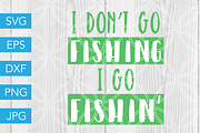 I Dont Go Fishing I Go Fishin SVG