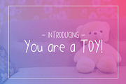 You are a TOY!