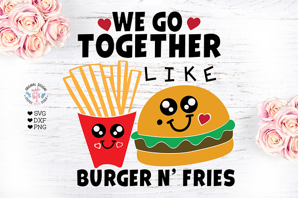 We Go Together Like Burger n Fries