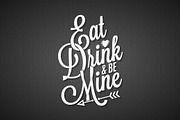 Eat drink and be mine lettering.